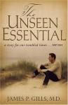 Unseen Essential, The: A Story For Our Troubled Times - James P. Gills