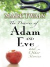 The Diaries of Adam and Eve and Other Stories - Mark Twain