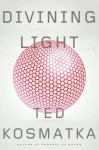 Divining Light - Ted Kosmatka