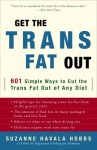 Get the Trans Fat Out: 601 Simple Ways to Cut the Trans Fat Out of Any Diet - Suzanne Havala Hobbs