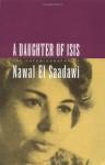 A Daughter of Isis: The Autobiography of Nawal El Saadawi - Nawal El Saadawi, Sherif Hetata