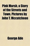 Pink Marsh: A Story of the Streets and Town - George Ade