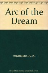 Arc of the Dream - A.A. Attanasio