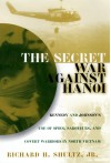 The Secret War Against Hanoi: Kennedy's and Johnson's Use of Spies, Saboteurs, and Covert Warriors In North Vietnam - Richard H. Shultz Jr.