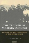 The Triumph of Military Zionism: Nationalism and the Origins of the Israeli Right - Colin Shindler
