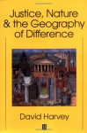 Justice, Nature and the Geography of Difference - David Harvey