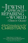 The Jewish Approach to Repairing the World (Tikkun Olam): A Brief Introduction for Christians - Elliot N. Dorff