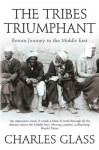 The Tribes Triumphant: Return Journey To The Middle East - Charles Glass