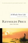 A Whole New Life: An Illness and a Healing - Reynolds Price