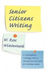 Senior Citizens Writing: A Workshop and Anthology, with an Introduction and Guide for Workshop Leaders - W. Ross Winterowd