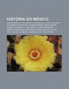 Hist RIA Do Mexico: Independ Ncia Da Am Rica Espanhola, Cinco de Mayo, Movimento Zapatista, Interven Es DOS Estados Unidos No Mexico - Source Wikipedia