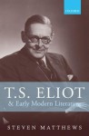 T.S. Eliot and Early Modern Literature - Steven Matthews