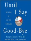 Until I Say Good-Bye: A Book About Living (Audio) - Susan Spencer-Wendel, Karen White
