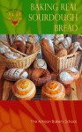 Baking Real Sourdough Bread - The Artisan Bakery School, Dragan Matijevic, Penny Williams