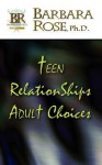 Teen Relationships Adult Choices - Barbara Rose