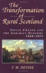 The Transformation Of Rural Scotland: Social Change And The Agrarian Economy, 1660 1815 - T.M. Devine