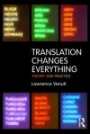 Translation Changes Everything: Theory and Practice - Lawrence Venuti