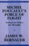 Michel Foucault's Force of Flight - James William Bernauer
