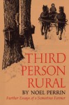 Third Person Rural: Further Essays of a Sometime Farmer - Noel Perrin