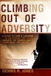 Climbing Out of Adversity: A Story of Life's Lessons to Encourage the Heart, Awaken the Church and Challenge the Nation - Dennis Jones