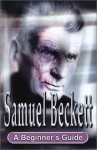 Samuel Beckett: A Beginners Guide - Steve Coots