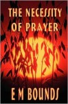 The Necessity of Prayer (E M Bounds Christian Classics) - E.M. Bounds