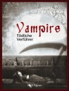 Vampire - Tödliche Verführer - Heinrich Heine, Charles Baudelaire, Johann Wolfgang von Goethe, John William Polidori, Gottfried August Bürger, Edgar Allan Poe