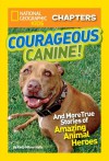 National Geographic Kids Chapters: Courageous Canine: And More True Stories of Amazing Animal Heroes (NGK Chapters) - Kelly Milner Halls