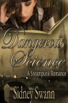 Dangerous Science: A Steampunk Romance - Sidney Swann, Blushing Books