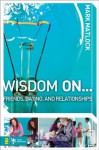 Wisdom On ... Friends, Dating, and Relationships (Wisdom Series) - Mark Matlock