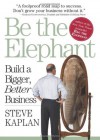 Be the Elephant: Build a Bigger, Better Business - Steve Kaplan