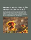 Treinadores Da Sele O Brasileira de Futebol: Dunga, Luiz Felipe Scolari, Vanderlei Luxemburgo, Mano Menezes, Tel Santana, Emerson Le O - Source Wikipedia