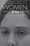 Women Who Kill Men: California Courts, Gender, and the Press - Gordon Morris Bakken, Brenda Farrington