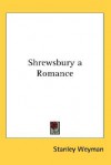 Shrewsbury a Romance - Stanley John Weyman