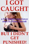 I Got Caught But I Didn't Get Punished!: A First Lesbian Experience Erotica Story - Nancy Barrett