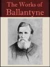 The Works of R. M. Ballantyne (54 books) [Illustrated] - R.M. Ballantyne