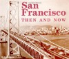 San Francisco Then and Now - Bill Yenne, Yenne, Azia Yenne