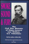 Smoke, Sound & Fury: The Civil War Memoirs of Major-General Lew Wallace, U.S. Volunteers - Lew Wallace