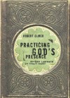 Practicing God's Presence: Brother Lawrence for Today's Reader (Quiet Times for the Heart) - Robert Elmer, Brother Lawrence, Geoff Gorsuch