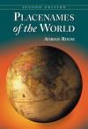 Placenames of the World: Origins and Meanings of the Names for 6,600 Countries, Cities, Territories, Natural Features and Historic Sites - Adrian Room