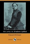 Iola Leroy; Or, Shadows Uplifted - Frances Ellen Watkins Harper