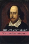 The Life and Times of William Shakespeare - Golgotha Press