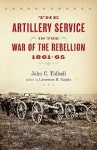The Artillery Service in the War of the Rebellion, 1861�65 - John C. Tidball, Lawrence M. Kaplan