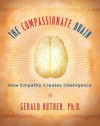 The Compassionate Brain: How Empathy Creates Intelligence - Gerald Huther, Michael H. Kohn