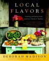 Local Flavors: Cooking and Eating from America's Farmers' Markets - Deborah Madison