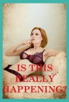 Is This Really Happening? Five Rough Sex Erotica Stories - Tawna Bickley, Sally Whitley, Sonata Sorento, Tracy Bond, Jane Kemp