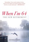 When I'm 64: The New Retirement - Donna Gibbs