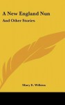 A New England Nun: And Other Stories - Mary E. Wilkins Freeman