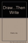 Draw: Then Write - Joy Evans, Jo Ellen Moore