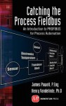 Catching the Process Fieldbus: An Introduction to Profibus for Process Automation - James Powell, Henry Vandelinde